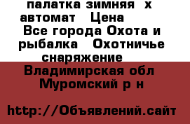 палатка зимняя 2х2 автомат › Цена ­ 750 - Все города Охота и рыбалка » Охотничье снаряжение   . Владимирская обл.,Муромский р-н